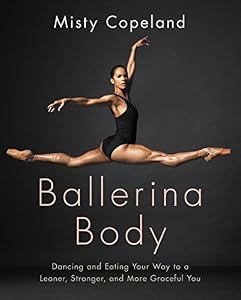 Ballerina Body: Dancing and Eating Your Way to a Leaner, Stronger, and More Graceful You
