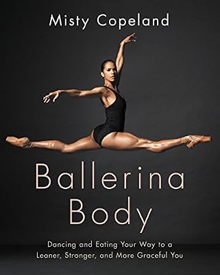 Ballerina Body: Dancing and Eating Your Way to a Leaner, Stronger, and More Graceful You