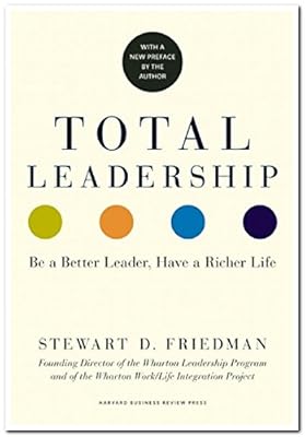 Total Leadership: Be a Better Leader, Have a Richer Life