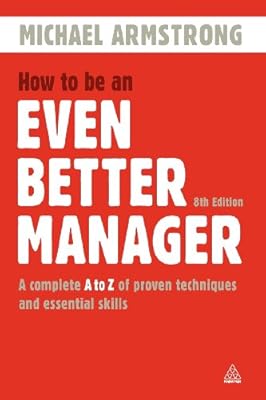 How to Be an Even Better Manager: A Complete A-Z of Proven Techniques and Essential Skills