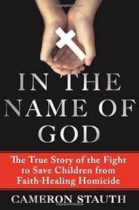 In the Name of God: The True Story of the Fight to Save Children from Faith-Healing Homicide