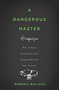 A Dangerous Master: How to Keep Technology from Slipping Beyond Our Control