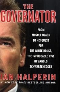 The Governator: From Muscle Beach to His Quest for the White House, the Improbable Rise of Arnold Schwarzenegger