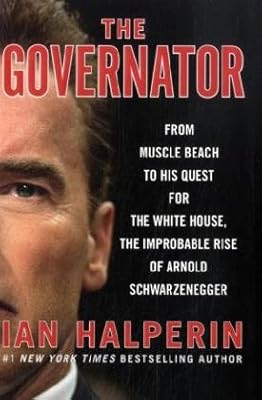The Governator: From Muscle Beach to His Quest for the White House, the Improbable Rise of Arnold Schwarzenegger