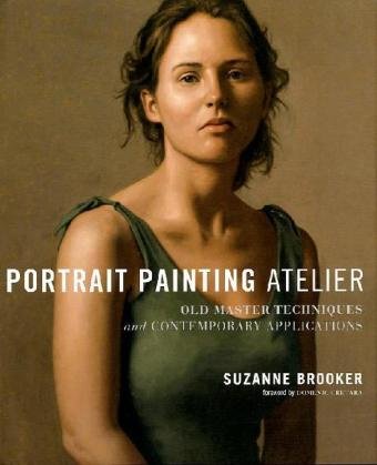 Portrait Painting Atelier: Old Master Techniques and Contemporary Applications by Suzanne Brooker