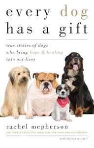 Every Dog Has a Gift: True Stories of Dogs Who Bring Hope & Healing into Our Lives