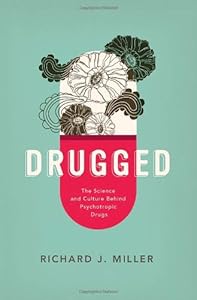 Drugged : the science and culture behind psychotropic drugs