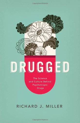 Drugged : the science and culture behind psychotropic drugs by Richard J Miller