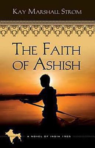The Faith of Ashish: Blessings in India Book #1 by Kay Marshall Strom