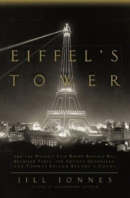 Eiffel's Tower: And the World's Fair Where Buffalo Bill Beguiled Paris, theArtists Quarreled, and Thomas Edison Became a Count