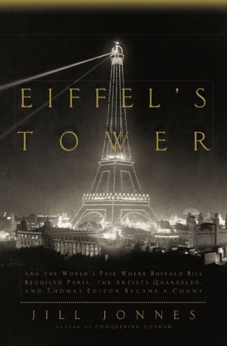 Eiffel's Tower: And the World's Fair Where Buffalo Bill Beguiled Paris, theArtists Quarreled, and Thomas Edison Became a Count by Jill Jonnes