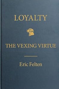 Loyalty: The Vexing Virtue by Eric Felten