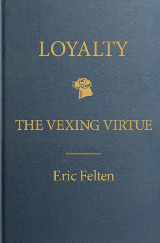 Loyalty: The Vexing Virtue by Eric Felten