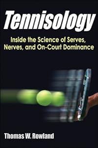 Tennisology: Inside the Science of Serves, Nerves, and On-Court Dominance by Thomas Rowland