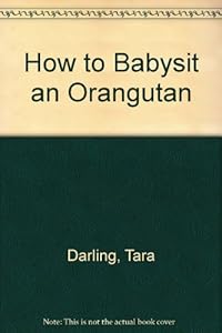 How to Babysit an Orangutan by Tara Darling