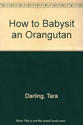 How to Babysit an Orangutan