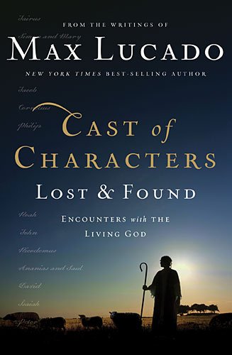 Cast of Characters: Lost and Found: Encounters with the Living God by Max Lucado