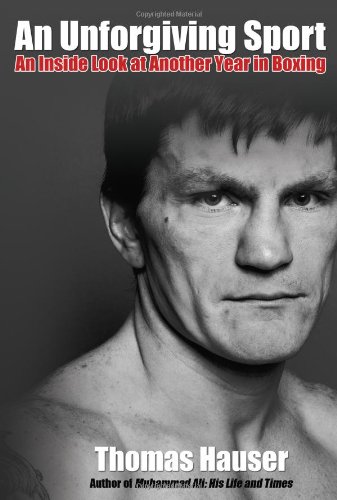 An Unforgiving Sport: An Inside Look at Another Year in Boxing by Thomas Hauser