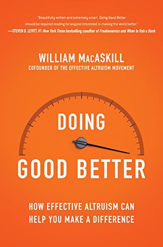 Doing Good Better: How Effective Altruism Can Help You Make a Difference by William MacAskill