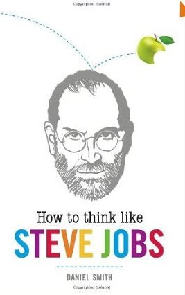 How to Think Like Steve Jobs by Daniel Smith