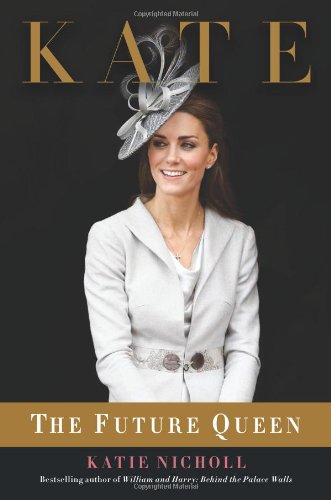 Kate: The Future Queen by Katie Nicholl
