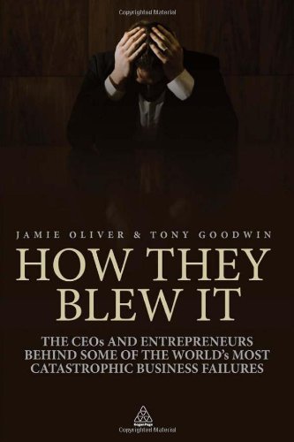 How They Blew It: The CEOs and Entrepreneurs Behind Some of the World's Most Catastrophic Business Failures by Jamie Oliver