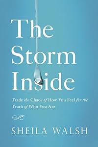The Storm Inside: Trade the Chaos of How You Feel for the Truth of Who You Are