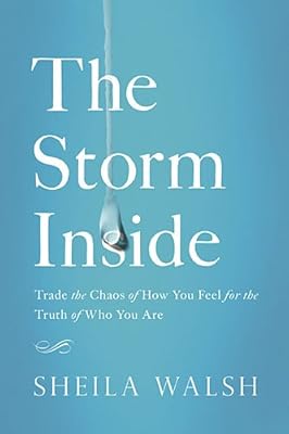 The Storm Inside: Trade the Chaos of How You Feel for the Truth of Who You Are