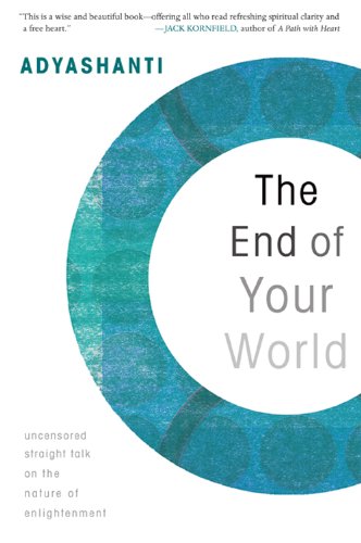 The End of Your World: Uncensored Straight Talk on the Nature of Enlightenment by Adyashanti