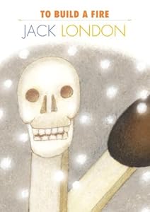 To Build a Fire (Creative Short Stories)