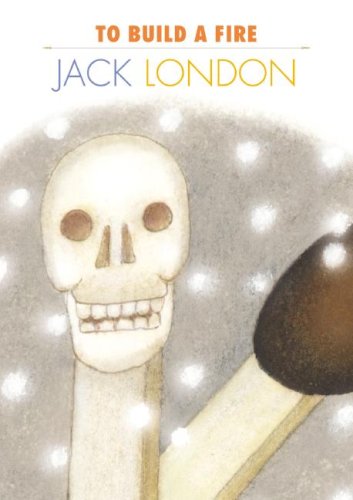 To Build a Fire (Creative Short Stories) by Jack London