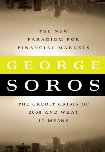 The New Paradigm for Financial Markets: The Credit Crisis of 2008 and What It Means by George Soros