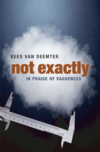 Not Exactly: In Praise of Vagueness by Kees van Deemter