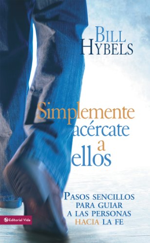 Simplemente ac?rcate a ellos: Pasos sencillos para guiar a las personas hacia la fe (Spanish Edition) by Bill Hybels