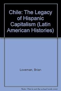 Chile: The Legacy of Hispanic Capitalism (Latin American Histories)