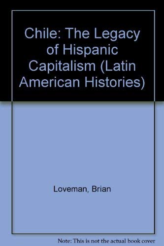 Chile: The Legacy of Hispanic Capitalism (Latin American Histories) by Brian Loveman