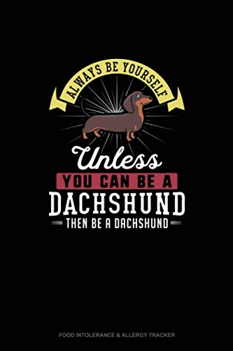 Always Be Yourself Unless You Can Be A Dachshund Then Be A Dachshund: Food Intolerance & Allergy Tracker by Blue Cloud Novelty