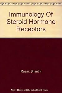 Immunology Of Steroid Hormone Receptors by Shanthi Raam