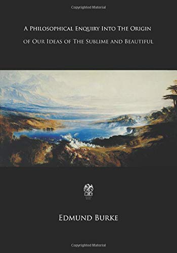 A Philosophical Enquiry into the Origin of Our Ideas of the Sublime and Beautiful by Edmund Burke
