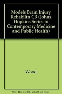 Models of Brain Injury Rehabilitation (Johns Hopkins Series in Contemporary Medicine and Public Health) by Professor Rodger L.l. Wood