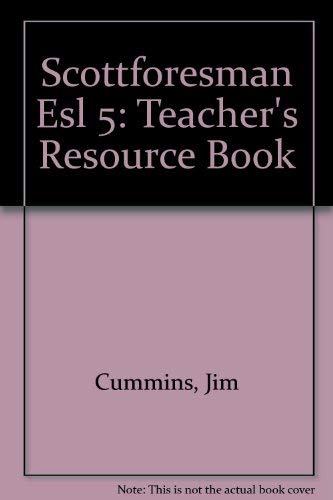 Scottforesman Esl 5: Teacher's Resource Book by Jim Cummins