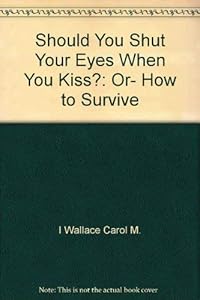 Should You Shut Your Eyes When You Kiss?: Or, How to Survive "The Best Years of Your Life" by Carol M. Wallace