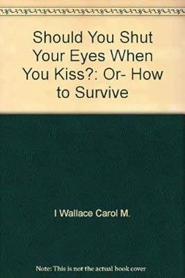 Should You Shut Your Eyes When You Kiss?: Or, How to Survive "The Best Years of Your Life"