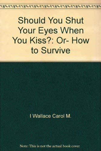 Should You Shut Your Eyes When You Kiss?: Or, How to Survive "The Best Years of Your Life" by Carol M. Wallace