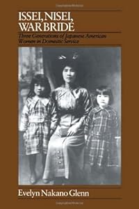 Issei, Nisei, War Bride: Three Generations of Japanese American Women in Domestic Service by Evelyn Glenn