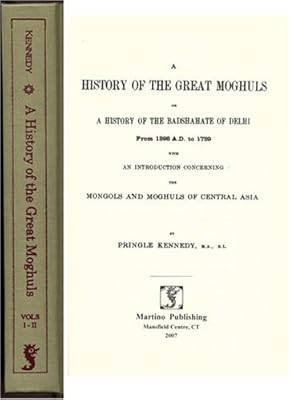 A history of the great Moghuls: or, A history of the badshahate of Delhi from 1398 A.D. to 1739, with an introduction concerning the Mongols and Moghuls of central Asia, by Pringle K