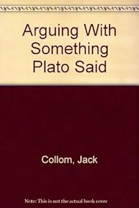 Arguing with Something Plato Said (A Few Environs Poems) by Jack Collom