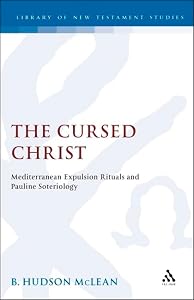 The Cursed Christ: Mediterranean Expulsion Rituals & Pauline Soterioblogy. (Journal for the Study of the New Testament Supplement Ser No 126) by B. Hudson McLean