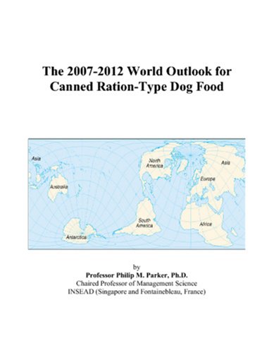 The 2007-2012 World Outlook for Canned Ration-Type Dog Food by Philip M. Parker