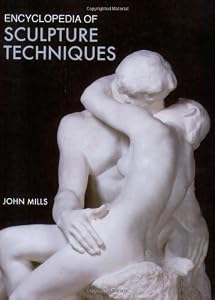 Encyclopedia of Sculpture Techniques by John Mills